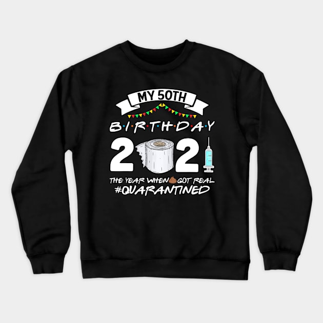 My 50th Birthday 2021 The Year When Sht Got Real Quarantine Crewneck Sweatshirt by Phylis Lynn Spencer